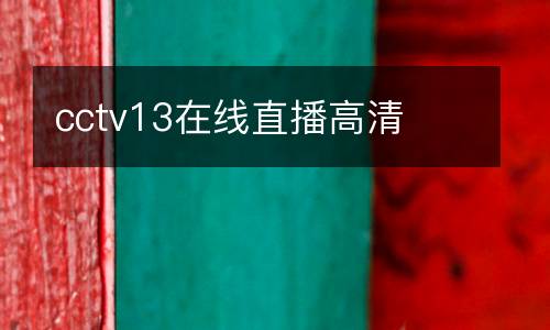 cctv13在線(xiàn)直播高清